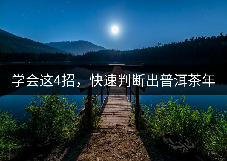 學(xué)會這4招，快速判斷出普洱茶年份！