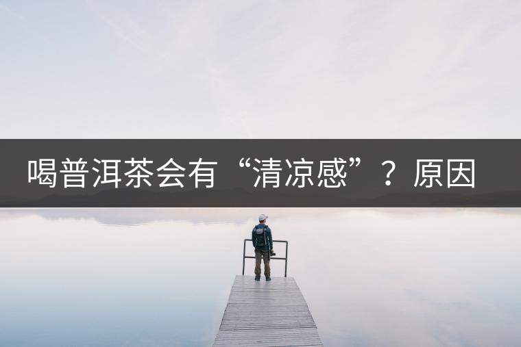 喝普洱茶會(huì)有“清涼感”？原因竟然是……