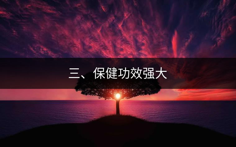 三、保健功效強(qiáng)大