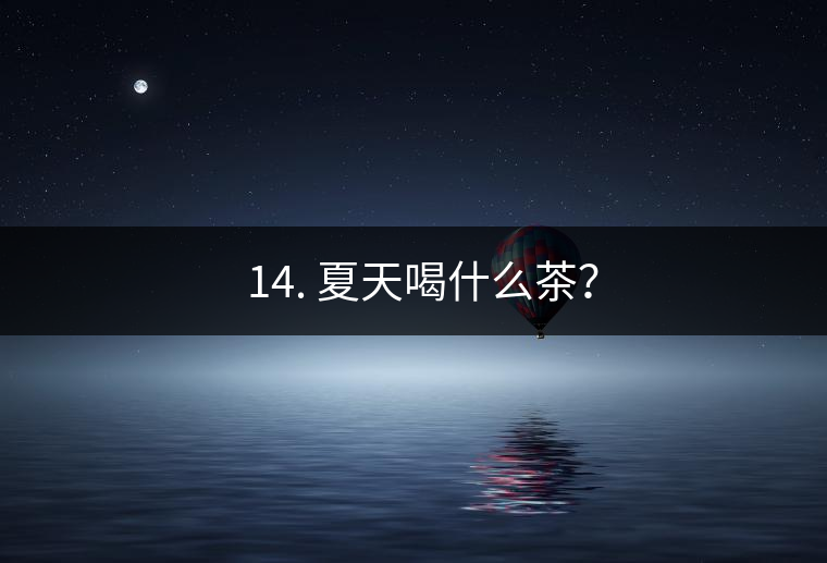 ? 14. 夏天喝什么茶？
