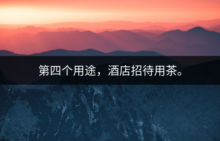第四個用途，酒店招待用茶。